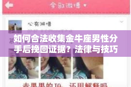 如何合法收集金牛座男性分手后挽回证据？法律与技巧的双重指导