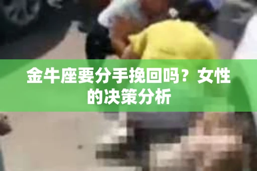 金牛座要分手挽回吗？女性的决策分析