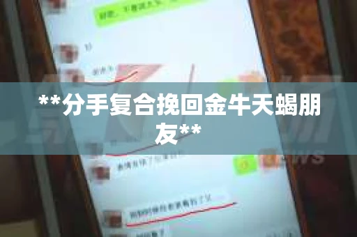 **分手复合挽回金牛天蝎朋友**