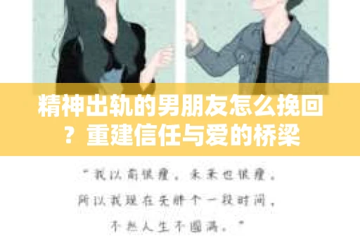 精神出轨的男朋友怎么挽回？重建信任与爱的桥梁