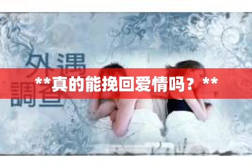 **真的能挽回爱情吗？**
