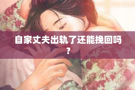 自家丈夫出轨了还能挽回吗？