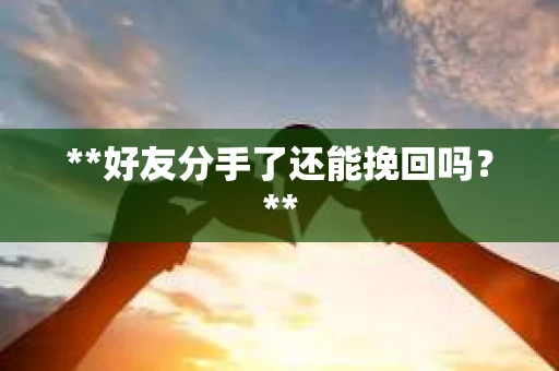 **好友分手了还能挽回吗？**