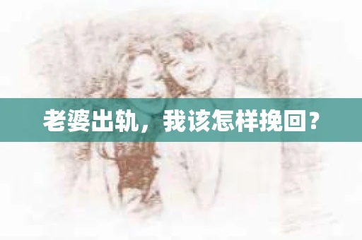 老婆出轨，我该怎样挽回？