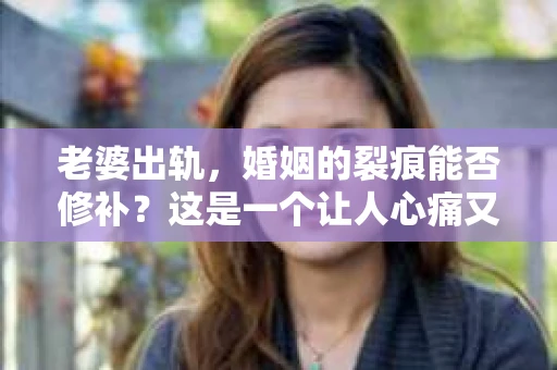 老婆出轨，婚姻的裂痕能否修补？这是一个让人心痛又充满疑惑的问题。在小说的世界里，这样的故事屡见不鲜，但现实中的我们，又该如何面对这样的困境呢？今天，就让我们一起来探讨一下，老婆出轨，婚姻能否挽回来。