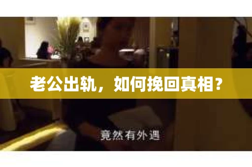 老公出轨，如何挽回真相？