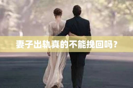 妻子出轨真的不能挽回吗？