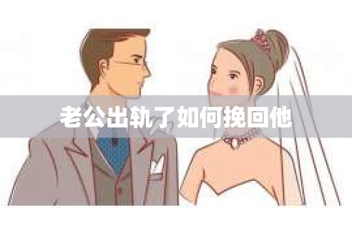 老公出轨了如何挽回他