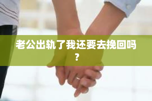 老公出轨了我还要去挽回吗？