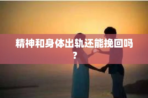 精神和身体出轨还能挽回吗？