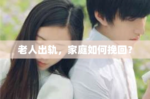 老人出轨，家庭如何挽回？