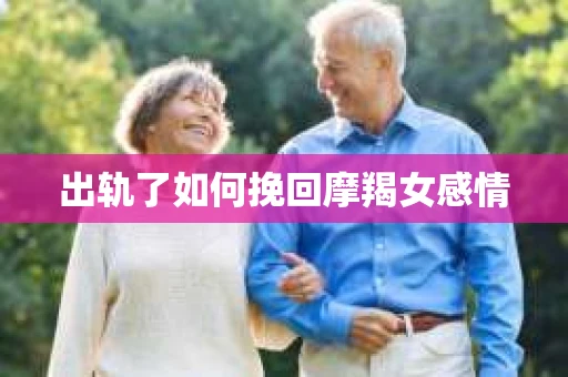 出轨了如何挽回摩羯女感情
