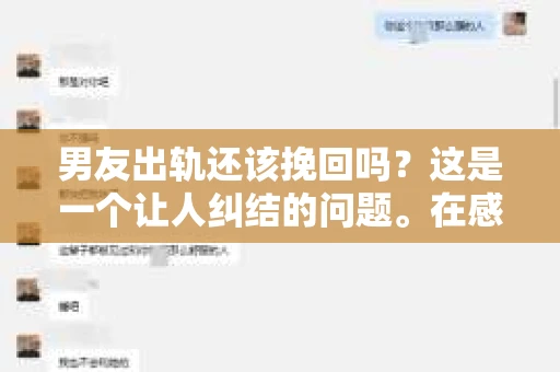 男友出轨还该挽回吗？这是一个让人纠结的问题。在感情的世界里，每个人都会遇到各种各样的困扰，而出轨无疑是其中最让人痛苦的一种。那么，当男友出轨时，我们究竟该不该挽回这段感情呢？以下是我的一些看法。