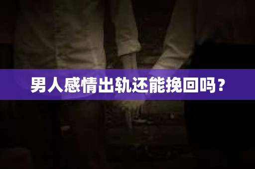 男人感情出轨还能挽回吗？