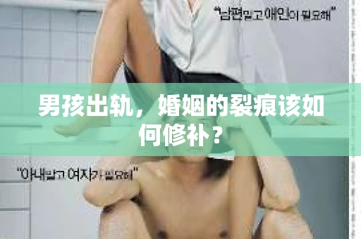 男孩出轨，婚姻的裂痕该如何修补？