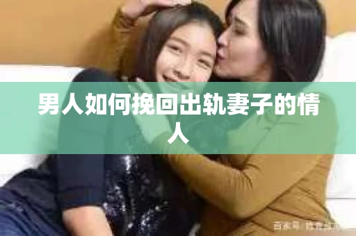 男人如何挽回出轨妻子的情人