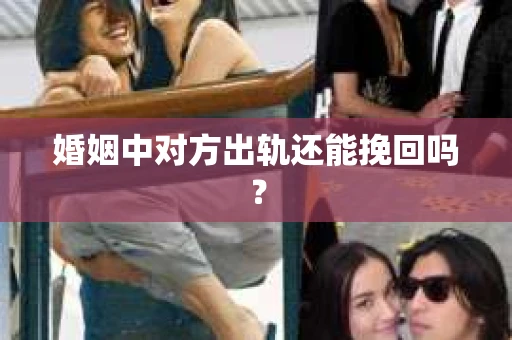 婚姻中对方出轨还能挽回吗？