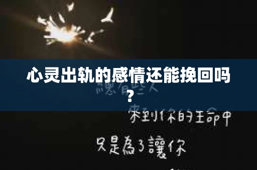 心灵出轨的感情还能挽回吗？
