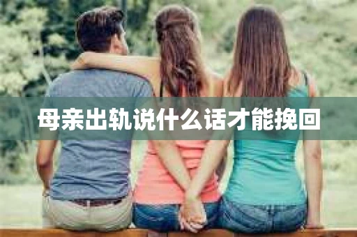 母亲出轨说什么话才能挽回