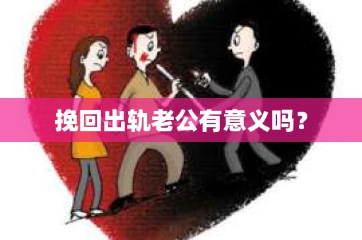 挽回出轨老公有意义吗？