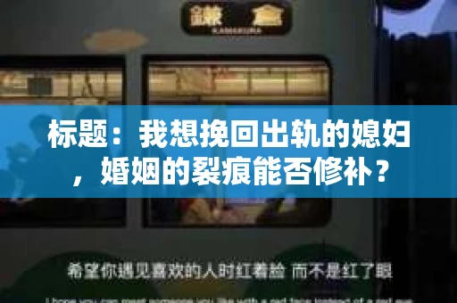 标题：我想挽回出轨的媳妇，婚姻的裂痕能否修补？