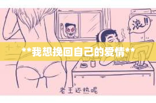 **我想挽回自己的爱情**