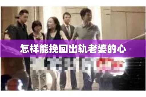 怎样能挽回出轨老婆的心