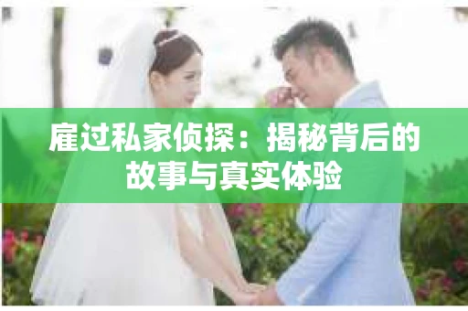 雇过私家侦探：揭秘背后的故事与真实体验