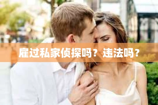 雇过私家侦探吗？违法吗？