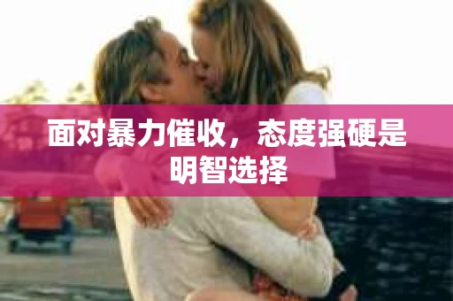 面对暴力催收，态度强硬是明智选择