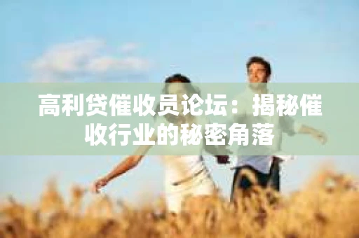 高利贷催收员论坛：揭秘催收行业的秘密角落