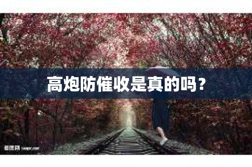 高炮防催收是真的吗？