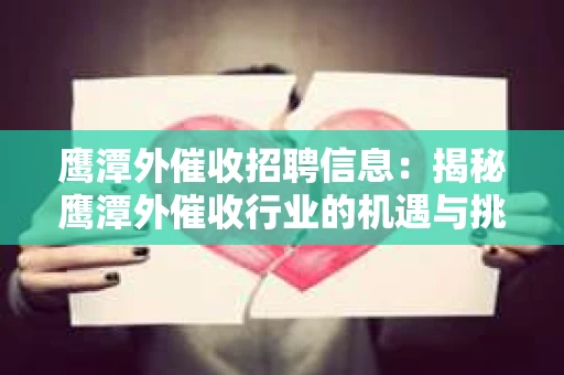 鹰潭外催收招聘信息：揭秘鹰潭外催收行业的机遇与挑战
