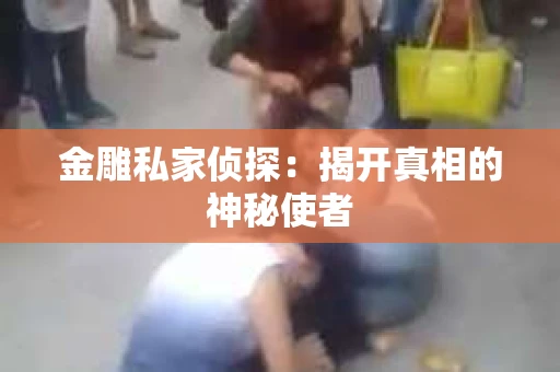 金雕私家侦探：揭开真相的神秘使者
