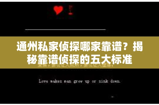 通州私家侦探哪家靠谱？揭秘靠谱侦探的五大标准