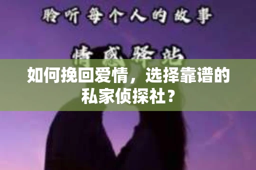 如何挽回爱情，选择靠谱的私家侦探社？
