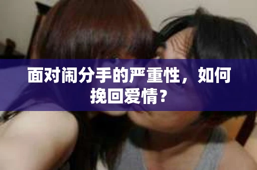 面对闹分手的严重性，如何挽回爱情？