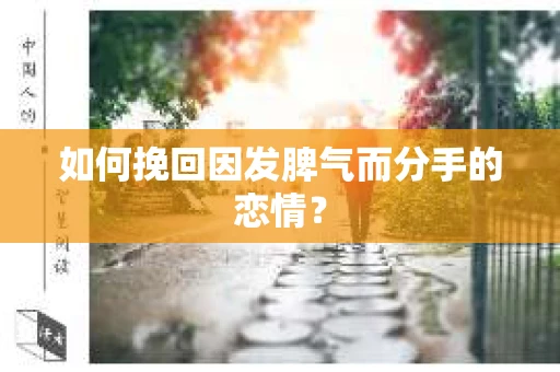 如何挽回因发脾气而分手的恋情？