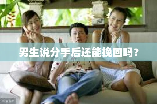 男生说分手后还能挽回吗？