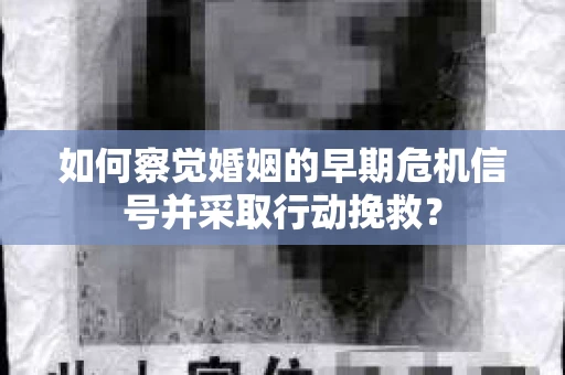如何察觉婚姻的早期危机信号并采取行动挽救？