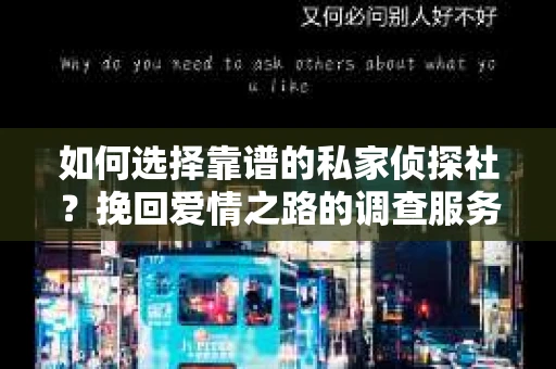 如何选择靠谱的私家侦探社？挽回爱情之路的调查服务指南