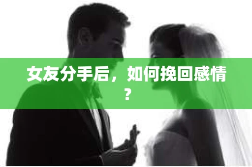 女友分手后，如何挽回感情？