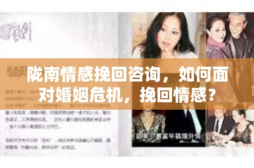 陇南情感挽回咨询，如何面对婚姻危机，挽回情感？