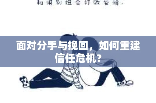 面对分手与挽回，如何重建信任危机？