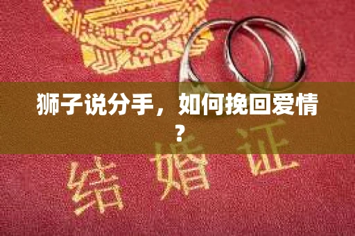 狮子说分手，如何挽回爱情？