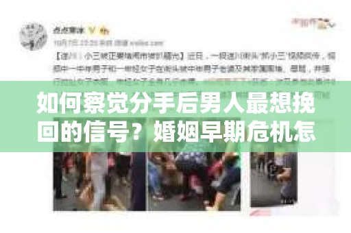 如何察觉分手后男人最想挽回的信号？婚姻早期危机怎么办？