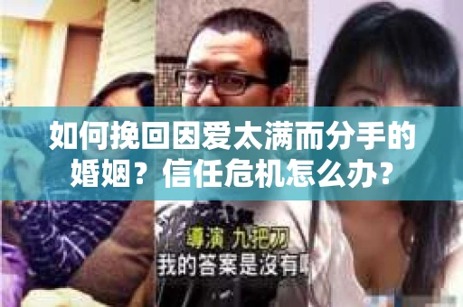 如何挽回因爱太满而分手的婚姻？信任危机怎么办？