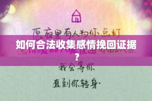 如何合法收集感情挽回证据？