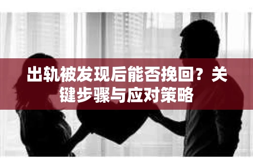 出轨被发现后能否挽回？关键步骤与应对策略