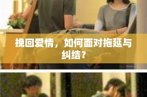 挽回爱情，如何面对拖延与纠结？